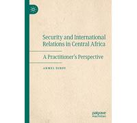 Security and International Relations in Central Africa: A Practitioner’s Perspective