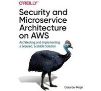 Security and Microservice Architecture on AWS Guarav Raje (Auteur)
