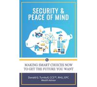 Security and Peace of Mind: Making Smart Choices Now to Get the Future You Want