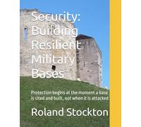 Security: Building Resilient Military Bases: Protection begins at the moment a base is sited and built, not when it is attacked