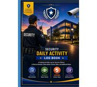 Security Daily Activity Log Book: A Professional Daily Log for Security Officers to Record Activities, Observations, Actions Taken, and Additional Notes