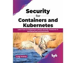 Security for Containers and Kubernetes: Learn how to implement robust security measures in containerized environments (English Edition)