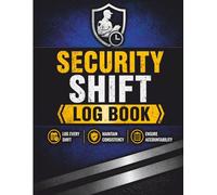 SECURITY GUARD SHIFT LOG BOOK: Daily Activity and Patrol Tracking Log with Observations, Incident Recording, and Supervisor Review
