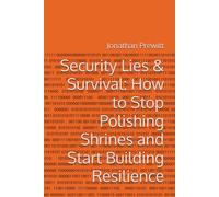 Security Lies & Survival: How to Stop Polishing Shrines and Start Building Resilience