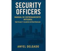 Security Officers: Manual de entrenamiento Integral, Tácticas y Claves Estrategicas