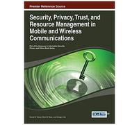 Security, Privacy, Trust, And Resource Management In Mobile And Wireless Communications