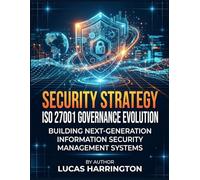 Security Strategy ISO 27001 Governance Evolution: Building Next-Generation Information Security Management Systems
