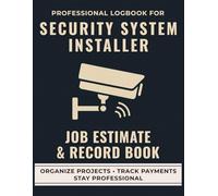 Security System Installer Job Estimate & Record Book: A Professional Logbook for Alarm and Surveillance Installers to Track Quotes, Setups, and Maintenance