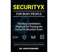 SecurityX For Busy People: The Busy Candidate’s Playbook for Passing the CompTIA SecurityX Exam