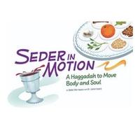 Seder in Motion A Haggadah to Move Body and Soul by Ron Isaacs & Rabbi Ron Isaacs & Dr Leora Isaacs & Illustrated by Martin Wickstrom Ron Isaacs , Rabbi Ron Isaacs , Dr Leora Isaacs , Illustrated by M