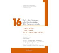 Sedicesimo rapporto sulla dottrina sociale della Chiesa. Finis Europae: un epitaffio per il vecchio continente? (Vol. 16)