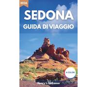 SEDONA GUIDA DI VIAGGIO 2026: Itinerari e opzioni di alloggio con informazioni sui trasporti locali e sui requisiti per il visto per escursioni tra le rocce rosse e l'esplorazione del deserto