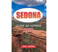 Sedona Guide De Voyage 2026: Explorez des vues panoramiques, des aventures en plein air, des sentiers de randonnée, des restaurants, des joyaux cachés ... pratiques pour votre voyage en Arizona