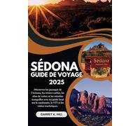 SÉDONA GUIDE DE VOYAGE: Découvrez les paysages de l'Arizona, les trésors cachés, les sites de vortex et les retraites tranquilles avec un guide local sur la randonnée, le VTT et les visites touristiq