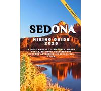 Sedona Hiking Guide 2025: A local Manual to Epic Hikes, Hidden Trails, Spiritual Vortexes and Outdoor Adventures in Sedona Red Rocks