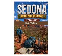 SEDONA Hiking Guide 2026-2027: The Ultimate Red Rock Adventure Guide to Scenic Trails, Hidden Gems, Sunrise Hikes, and Unforgettable Desert Experiences