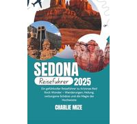 Sedona Reiseführer 2025: Ein gefühlvoller Reiseführer zu Arizonas Red Rock Wonder - Wanderungen, Heilung, verborgene Schätze und die Magie der Hochwüste