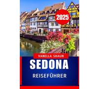 SEDONA REISEFÜHRER 2025: "Entdecke die natürliche Schönheit und spirituelle Energie von Arizonas Red Rock Country."