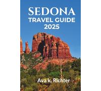SEDONA TRAVEL GUIDE 2025: Discover Red Rocks, Vortex sites, Hiking Trails and top Attractions for your Ultimate Adventure