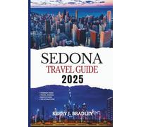 Sedona Travel Guide 2025: Exploring Red Rock Country: An Insider’s Guide to Sedona’s Best Hikes, Hidden Gems, Outdoor Activities, Spiritual Retreats, Local Culture and Scenic Wonders