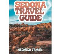 Sedona Travel Guide 2025: Full Colour Trip Guide to the Most Beautiful Place in America, exploring the natural wonders, cultural heritage with attractions, restaurants, Itinerary for a smooth trip