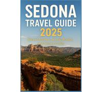Sedona Travel Guide 2025: Sacred Stones, Scenic Roads, and Secret Trails