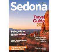 SEDONA TRAVEL GUIDE 2026: Experience the Magic of Arizona’s Red Rocks - Scenic Hikes, Mystical Vortex Energy, Adventure Outing, Hidden Canyons, Arts & Culture, Wellness Retreats and Desert Discoveries