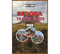 SEDONA TRAVEL GUIDE 2026: "Explore, Relax, and Reconnect - A Comprehensive Travel Companion to Sedona’s Natural Wonders, Spiritual Retreats, Scenic Trails, and Local Secrets"