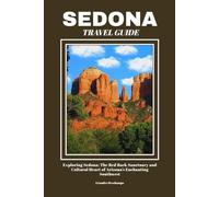 SEDONA TRAVEL GUIDE: Exploring Sedona: The Red Rock Sanctuary and Cultural Heart of Arizona’s Enchanting Southwest