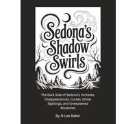 Sedona's Shadow Swirls: The Dark Side of Sedona's Vortexes - Disappearances, Curses, Ghost Sightings, and Unexplained Mysteries