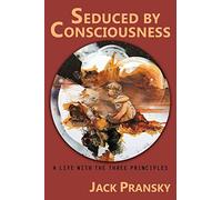 Seduced by Consciousness: A Life with The Three Principles