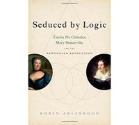Seduced by Logic: Émilie Du Châtelet, Mary Somerville and the Newtonian Revolution Arianrhod, Robyn (Auteur)