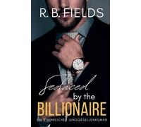 Seduced by the Billionaire: Ein Steinreicher Junggesellenroman