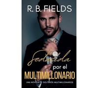 Seducida por el Multimillonario: Una novela de Solteros Multimillonarios