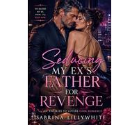 Seducing My Ex’s Father for Revenge: An Enemies to Lovers Dark Romance