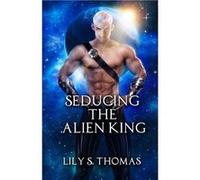 Seducing the Alien King Scifi Alien Romance - Lily Thomas - Amazon Digital Services LLC KDP - Livre en Anglais Lily ThomasLily Thomas (Auteur)