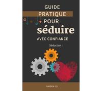 Séduction: Guide pratique pour séduire avec confiance
