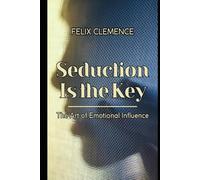 Seduction Is the Key: The Art of Emotional Influence