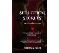 SEDUCTION SECRETS:THE UNSPOKEN RULES OF ATTRACTION: A Modern Guide to Dating Psychology, Confidence, and Magnetic Charisma for Attracting High-Value Partners.