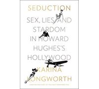Seduction: Sex, Lies, and Stardom in Howard Hughes's Hollywood