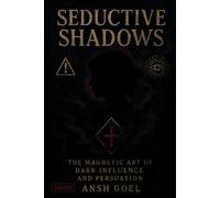 Seductive Shadows: The Magnetic Art of Dark Influence and Persuasion