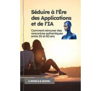 Séduire à l’Ère des Applications et de l’IA: Comment retrouver des rencontres authentiques entre 30 et 60 ans