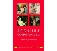 Séduire comme un dieu Leçons de flirt antique - Laure De Chantal - Belles Lettres - broché - Essai