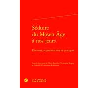 Séduire du Moyen Âge à nos jours Discours, représentations et pratiques - Jean-Baptiste Amadieu - Classiques Garnier - relié - Essai
