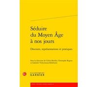 Séduire du Moyen Âge à nos jours Jean-Baptiste Amadieu (Collection dirigée par), Céline Borello (Editeur du volume), Collectif (Auteur), Christophe Regina (Editeur du volume), Bernard Ribémont (Collec