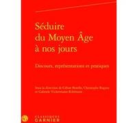 Séduire du Moyen Âge à nos jours Jean-Baptiste Amadieu (Collection dirigée par), Céline Borello (Editeur du volume), Collectif (Auteur), Christophe Regina (Editeur du volume), Bernard Ribémont (Collec