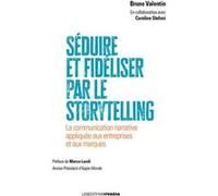 Séduire et fidéliser par le Storytelling Bruno Valentin (Auteur), Caroline Stefani (Auteur)