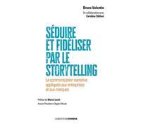 Séduire et fidéliser par le Storytelling : La communication narrative appliquée aux entreprises et aux marques