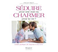 Séduire pour une nuit ou charmer pour la vie ? Guide pratique de l'amour et du sexe