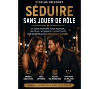 Séduire sans jouer de rôle: Le guide moderne pour aborder, créer de l’attirance et construire une relation avec confiance et naturel